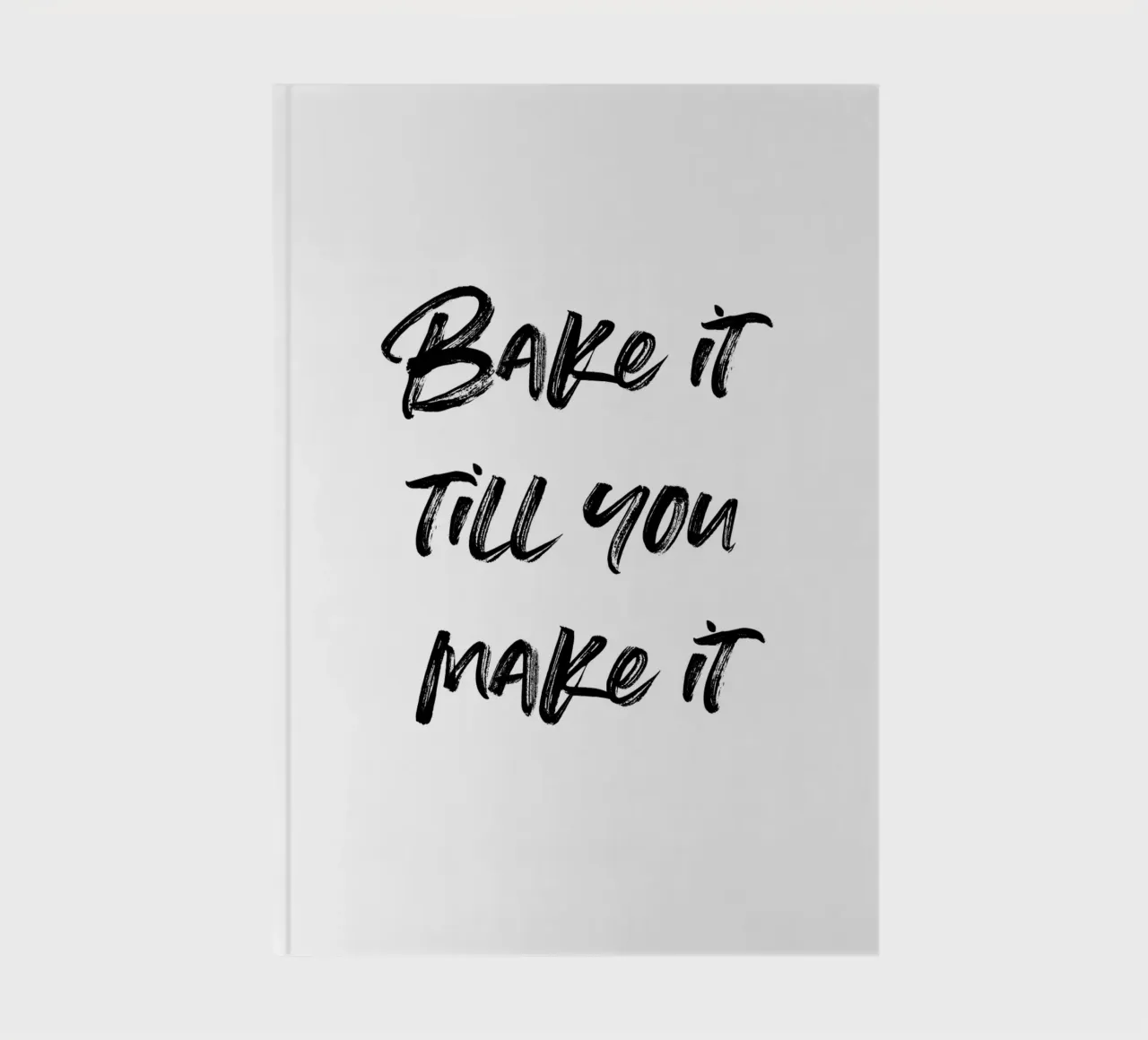 Bake it till you make it | minimalistic design notebook by just typo