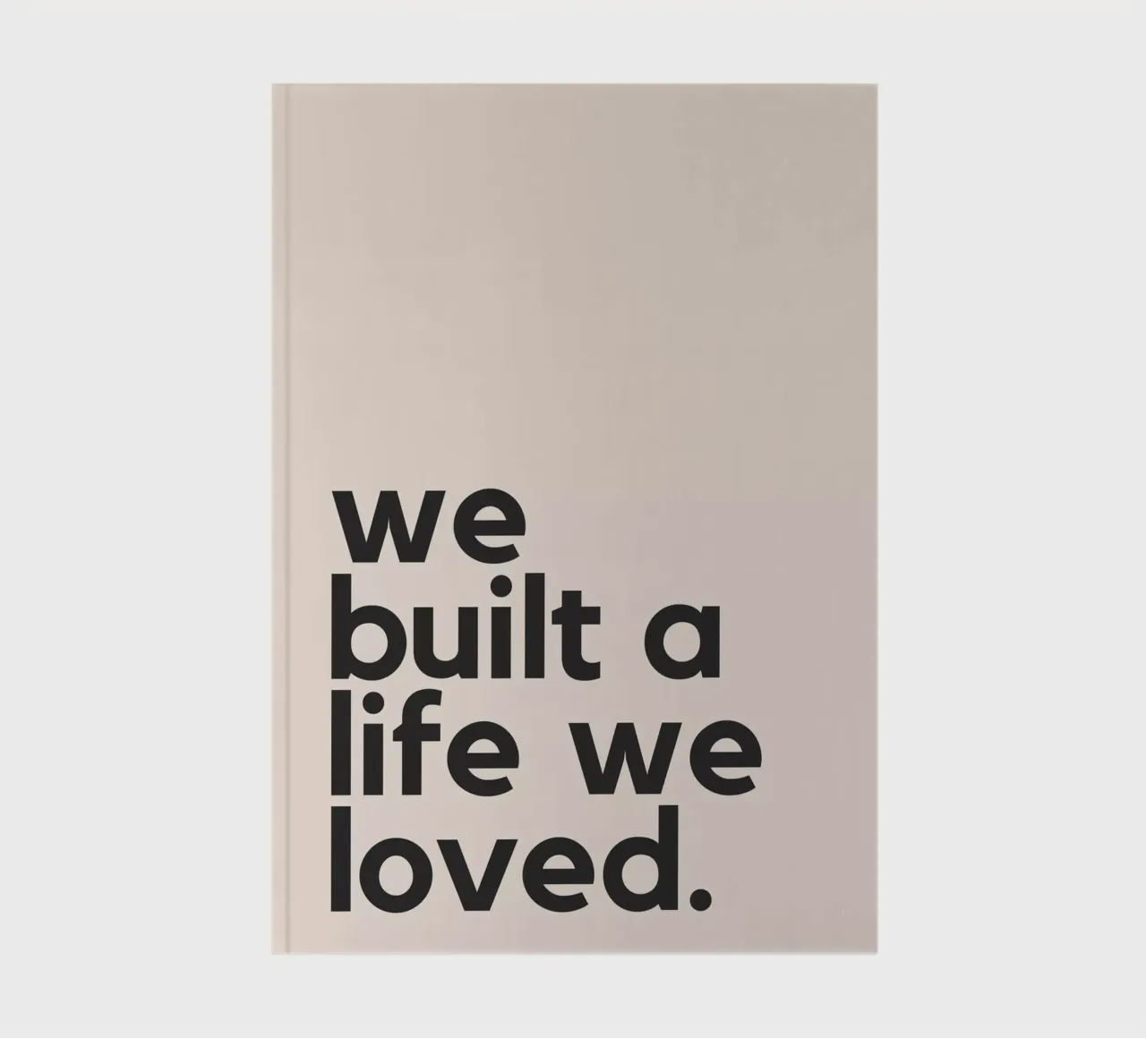 We Built A Life We Loved notebook by Mottos by Sinan Saydik