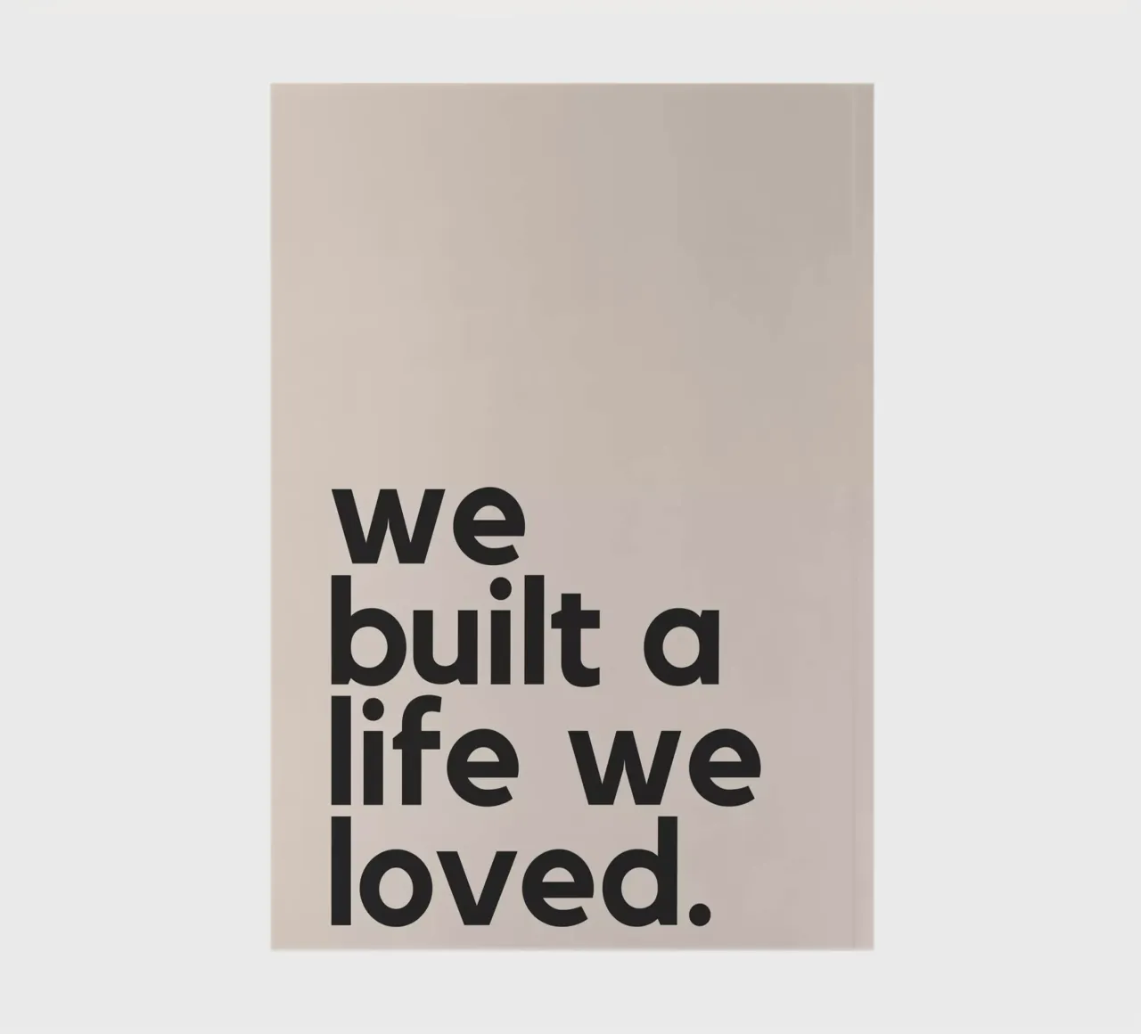 We Built A Life We Loved notebook by Mottos by Sinan Saydik