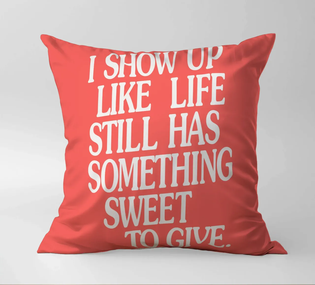 I Show Up Like Life Still Has Something Sweet to Give decorative cushion by THE MOTIVATED TYPE