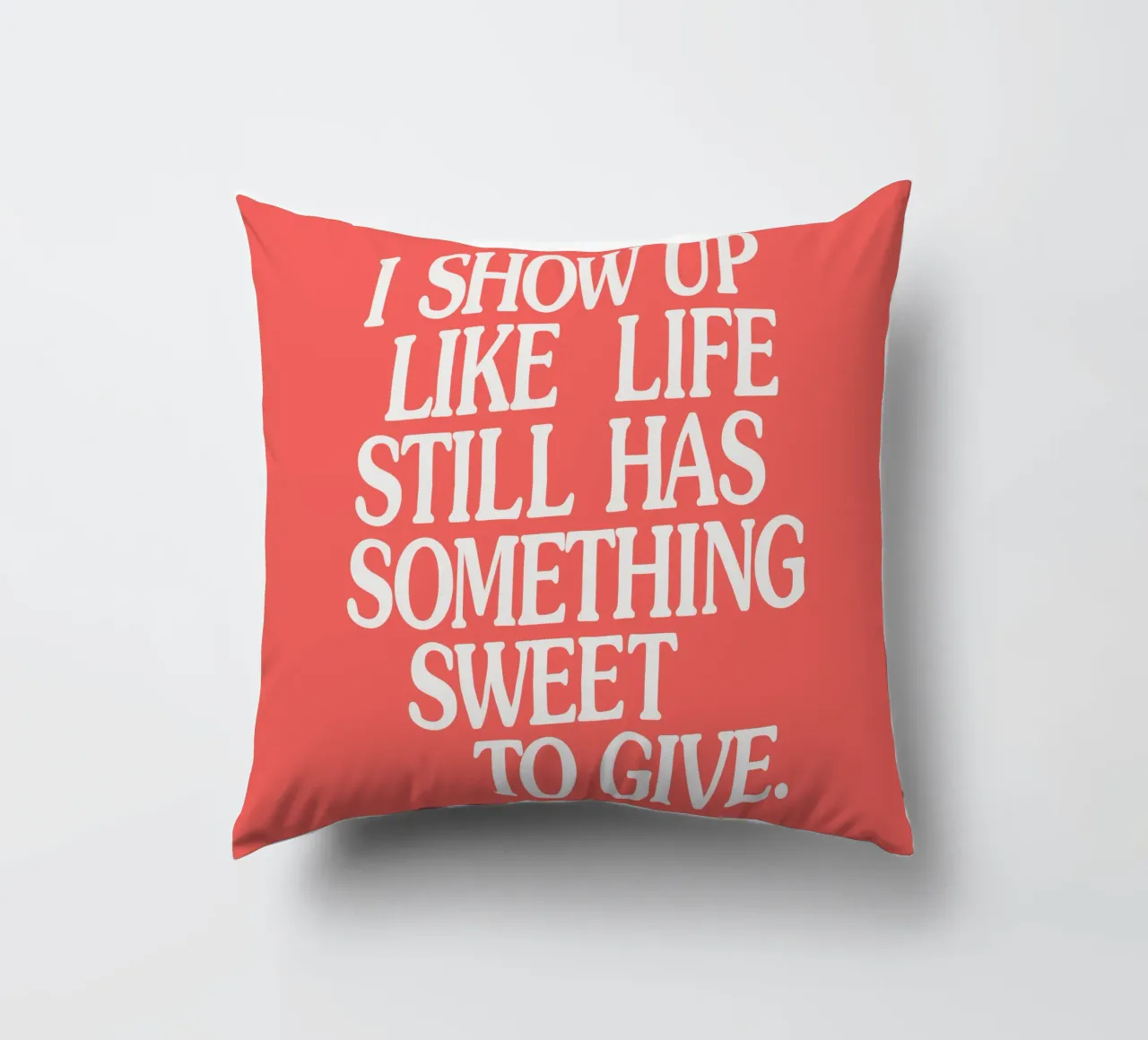 I Show Up Like Life Still Has Something Sweet to Give decorative cushion by THE MOTIVATED TYPE