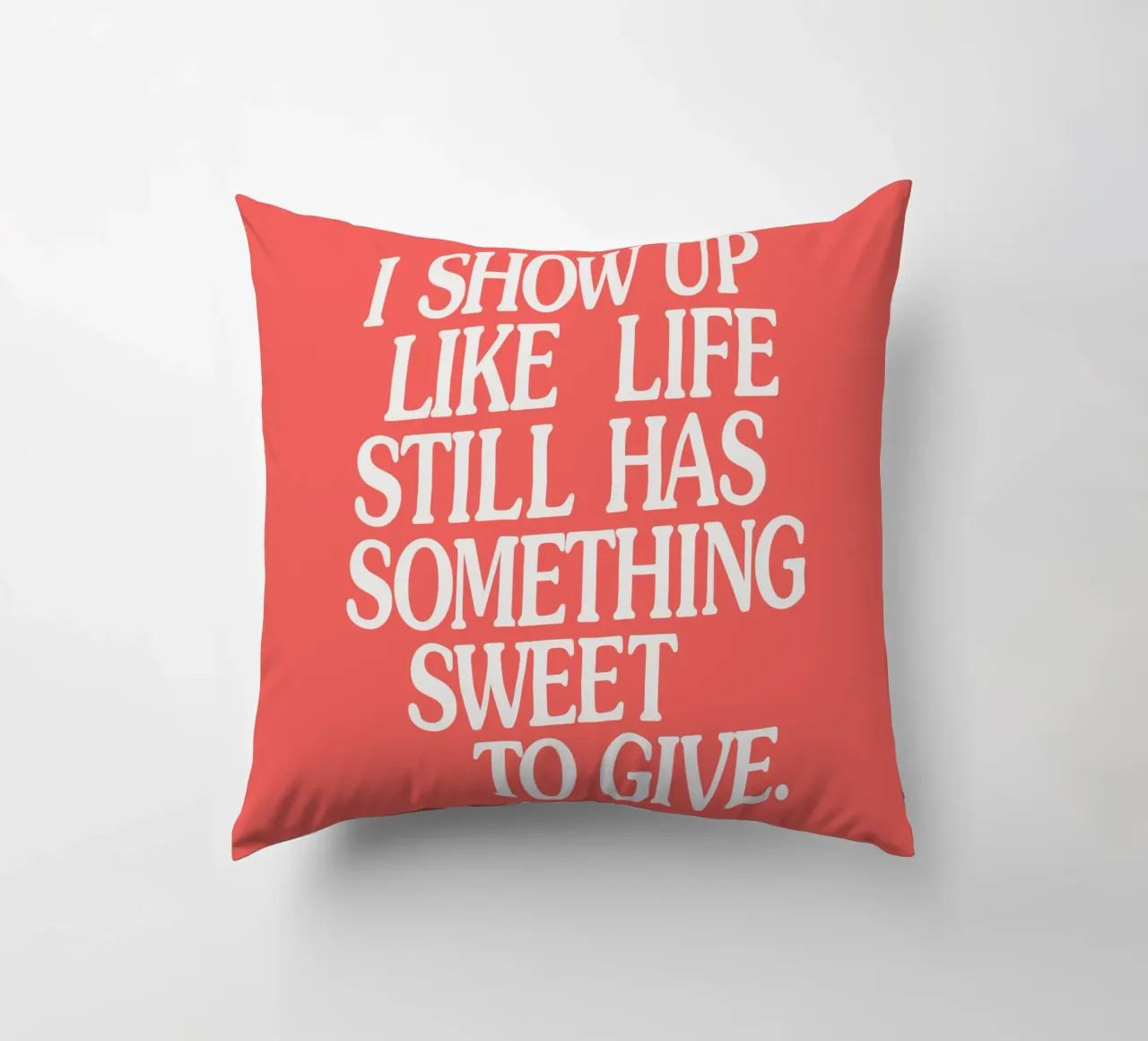 I Show Up Like Life Still Has Something Sweet to Give decorative cushion by THE MOTIVATED TYPE
