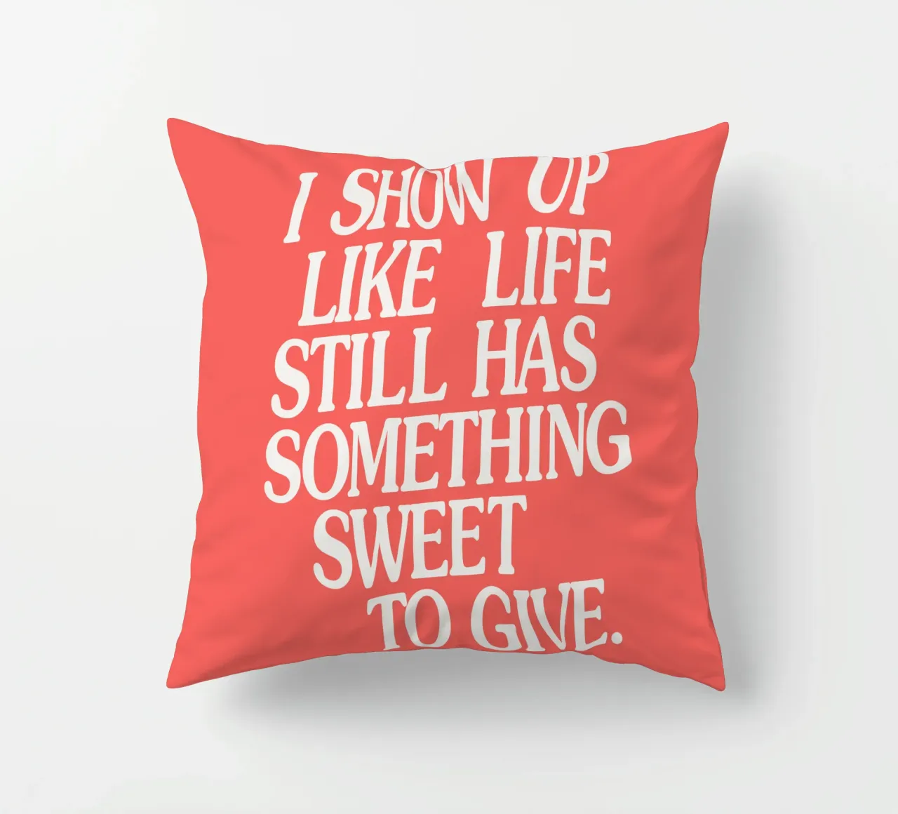 I Show Up Like Life Still Has Something Sweet to Give decorative cushion by THE MOTIVATED TYPE