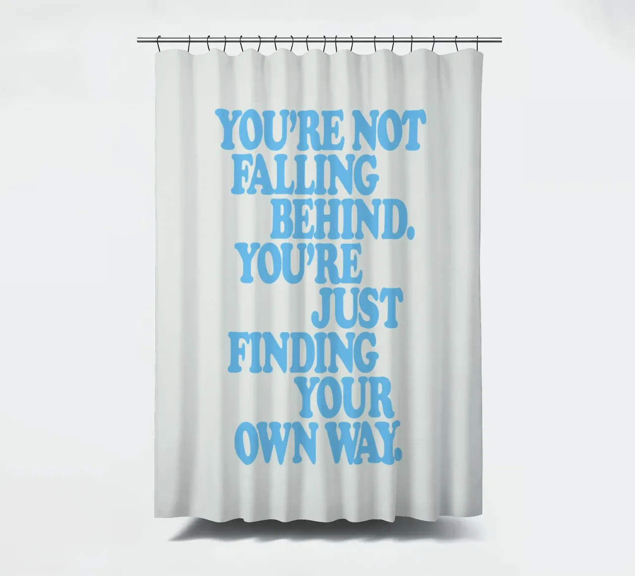 You’re Not Falling Behind. You’re Just Finding Your Own Way shower curtain by THE MOTIVATED TYPE