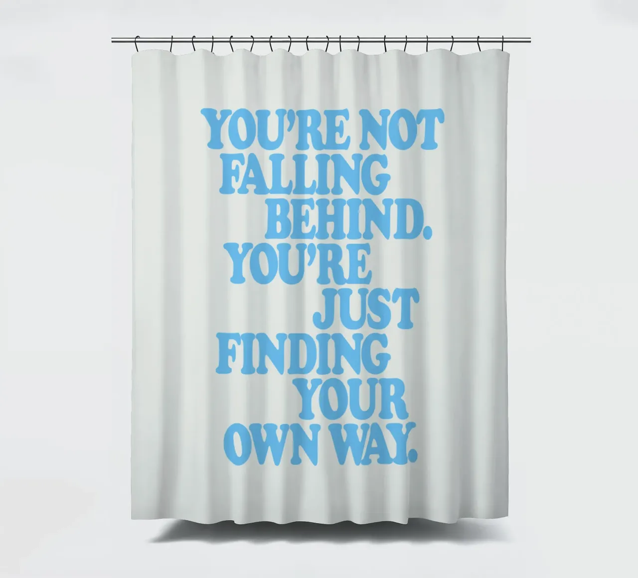 You’re Not Falling Behind. You’re Just Finding Your Own Way shower curtain by THE MOTIVATED TYPE