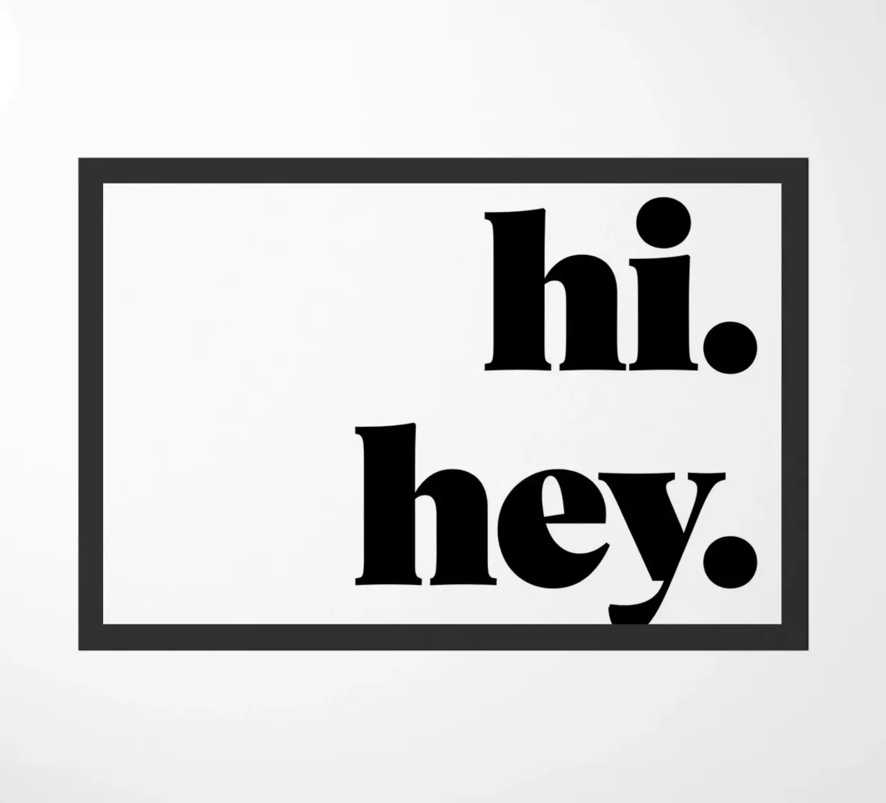 "hi. hey. hello." zerbino da Type & Tape