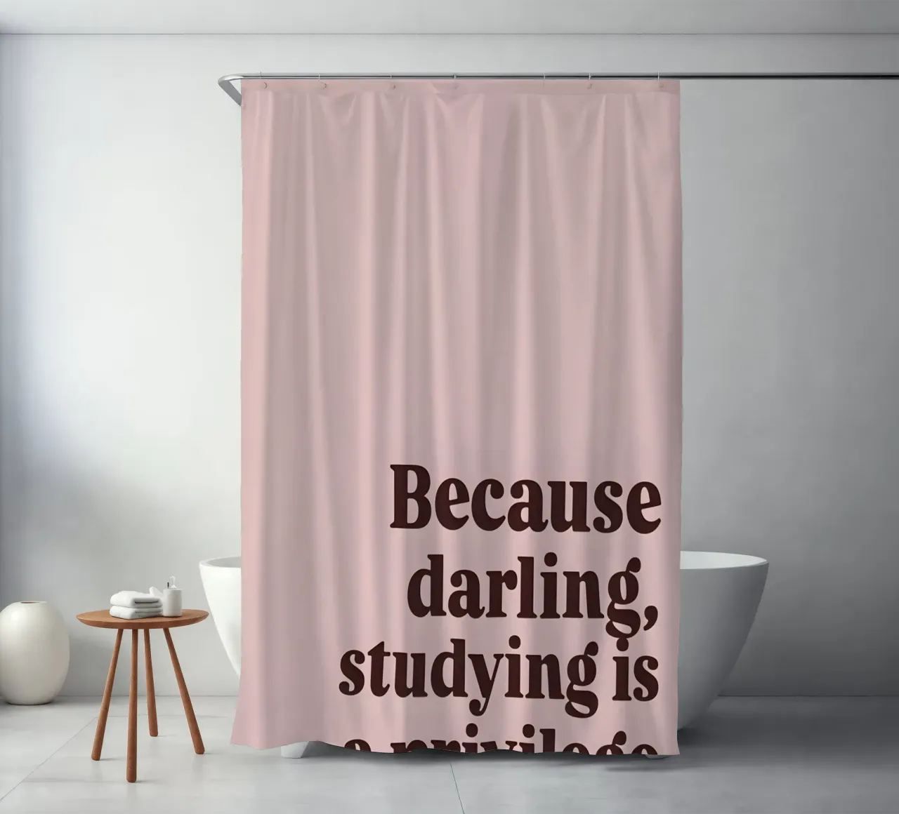 "Because darling, studying is a privilege." tenda da doccia da Type & Tape