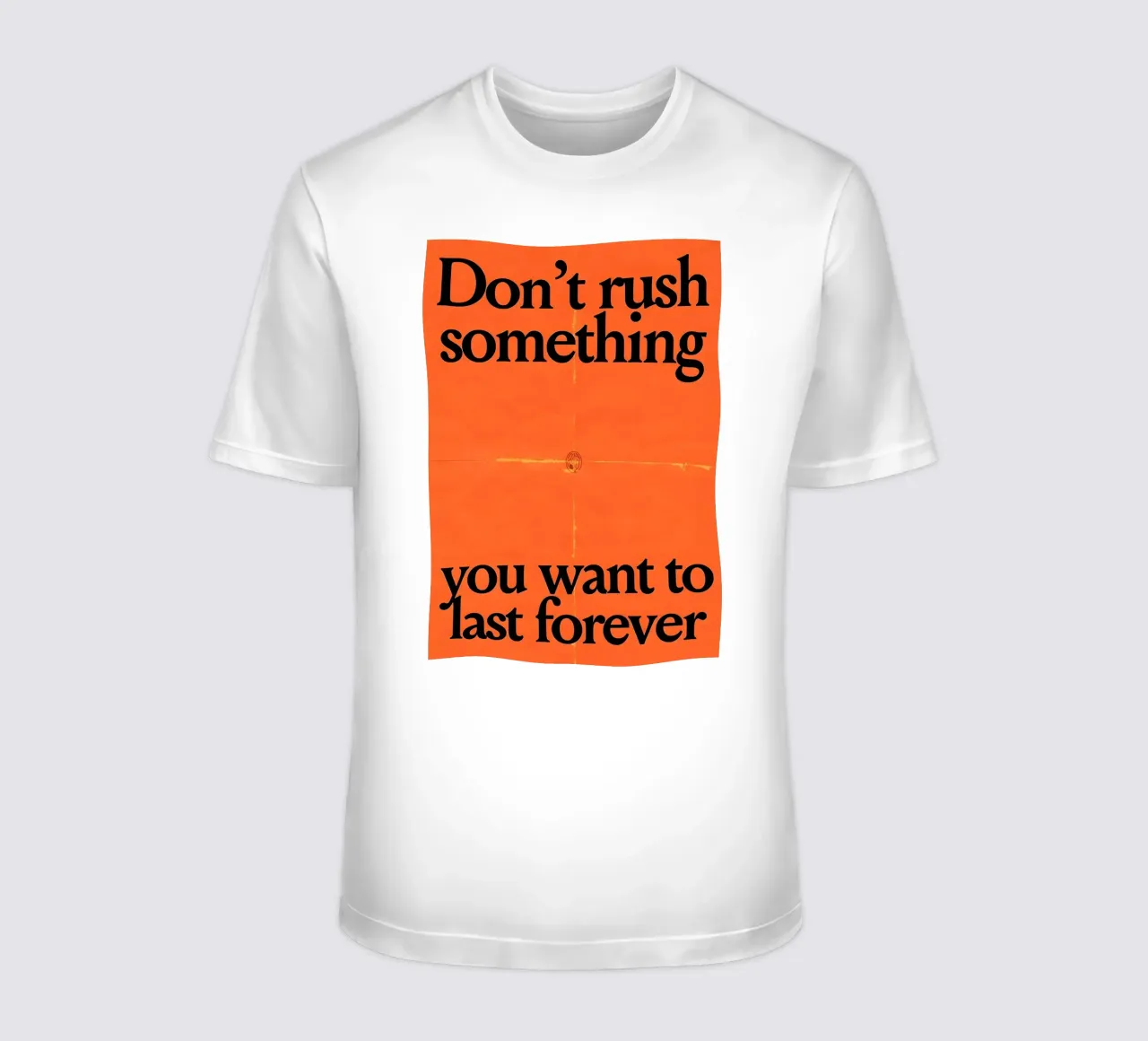 Don't rush something you want to last forever t-shirt da Type & Tape
