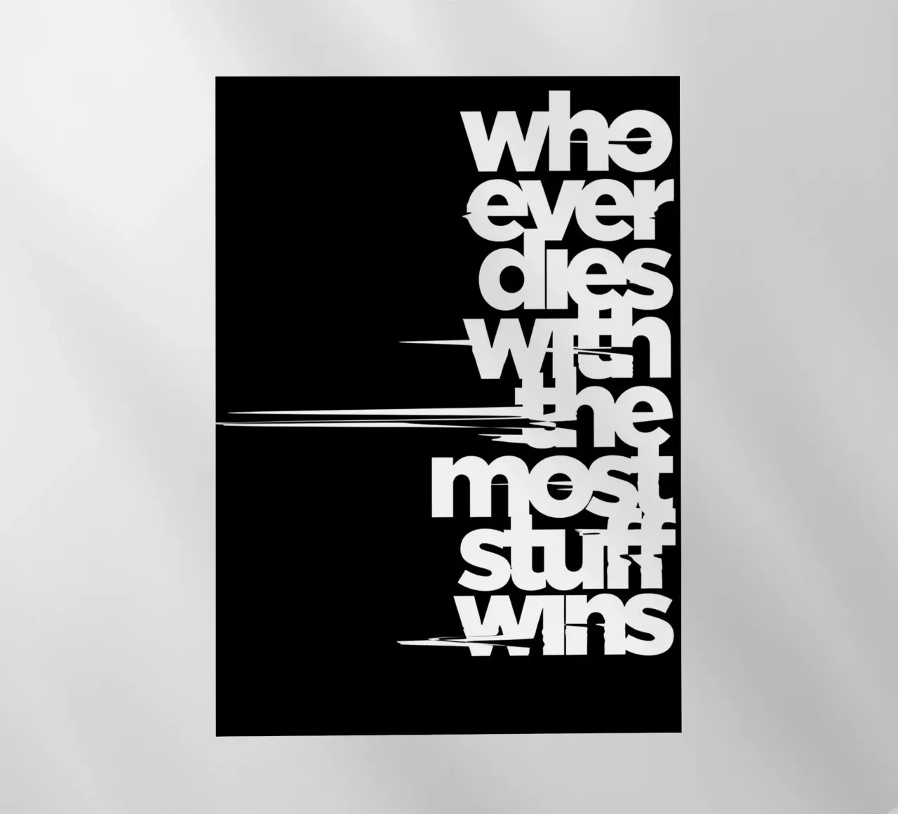 "Whoeve dies with the most stuff wins." pellicola backlit da Type & Tape