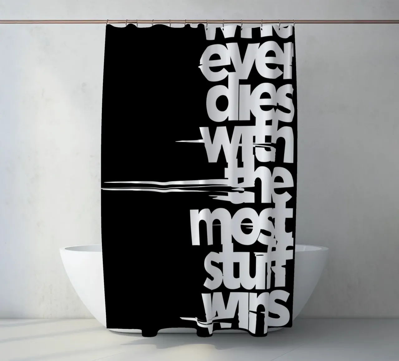 "Whoeve dies with the most stuff wins." tenda da doccia da Type & Tape