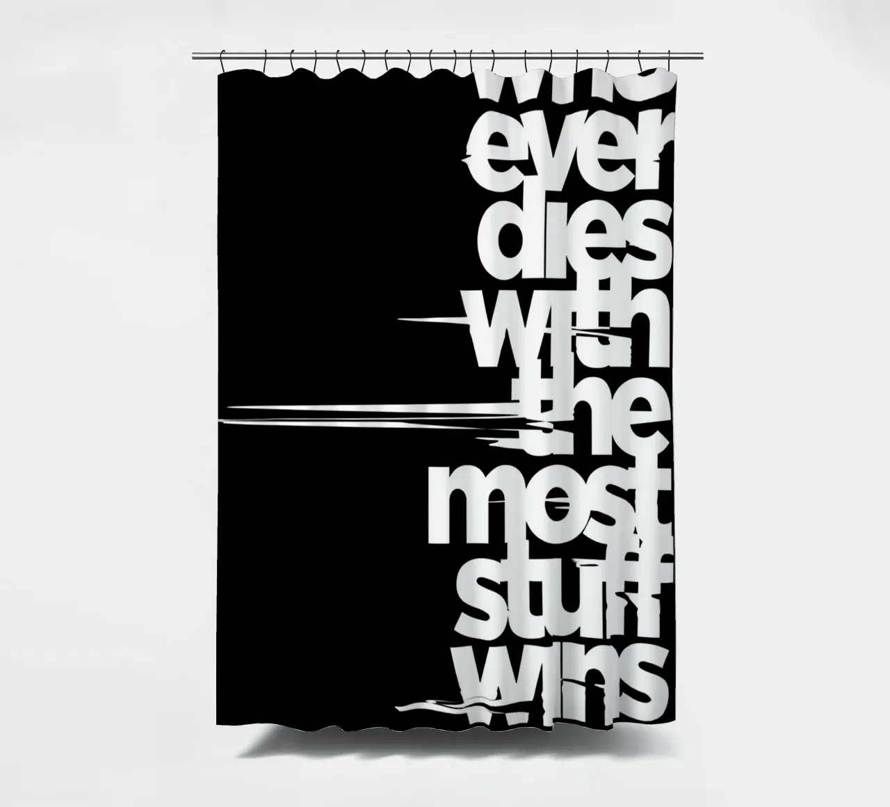 "Whoeve dies with the most stuff wins." tenda da doccia da Type & Tape