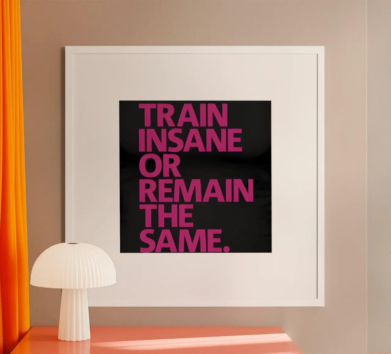 Train Insane Or Remain The Same' poster con telaio in plastica da Type & Tape