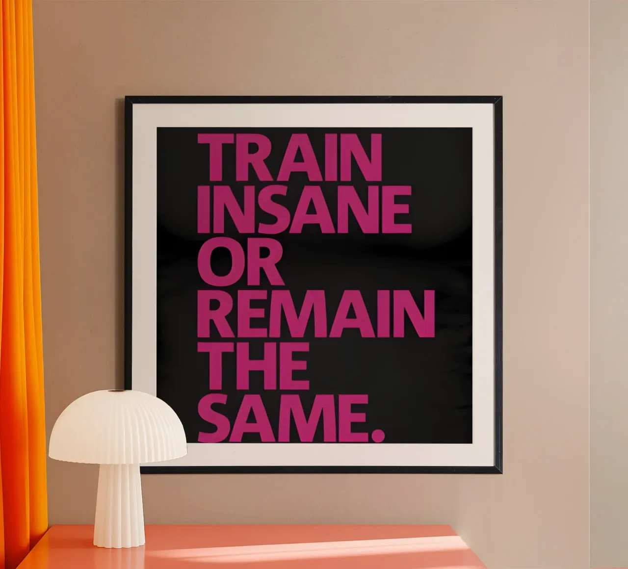 Train Insane Or Remain The Same' poster con telaio in plastica da Type & Tape