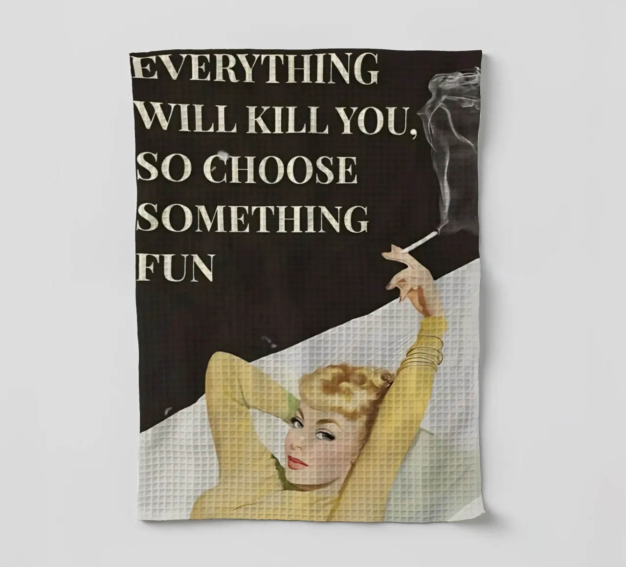 'Everything will kill you, so choose something fun' canovaccio da cucina da Type & Tape