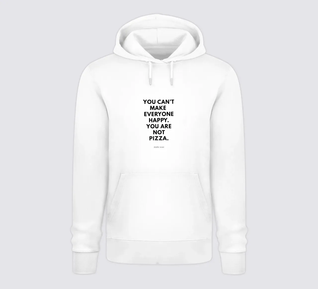 You can't make everyone happy. You are not Pizza felpa con cappuccio da studio scusi