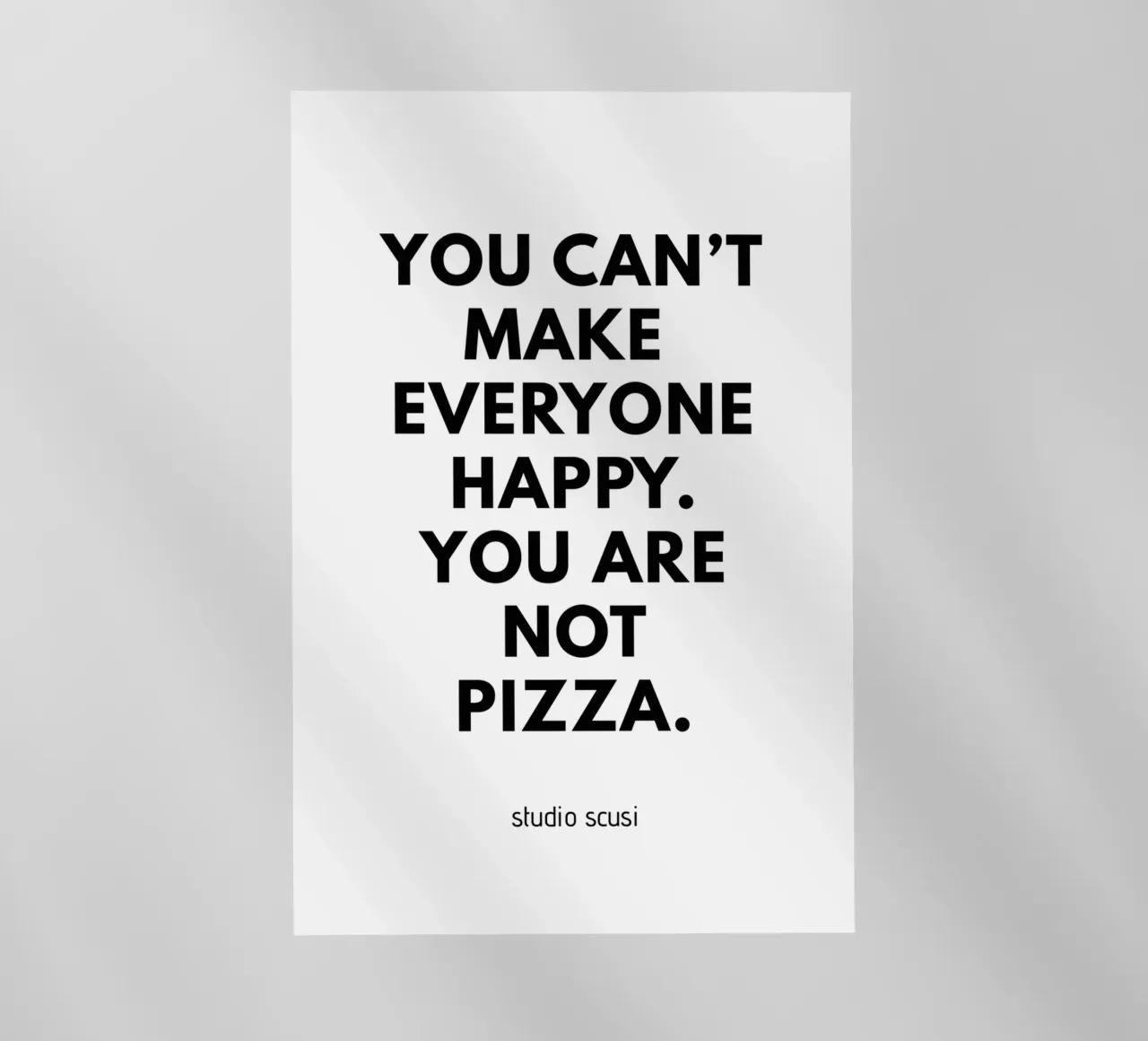You can't make everyone happy. You are not Pizza pellicola backlit da studio scusi