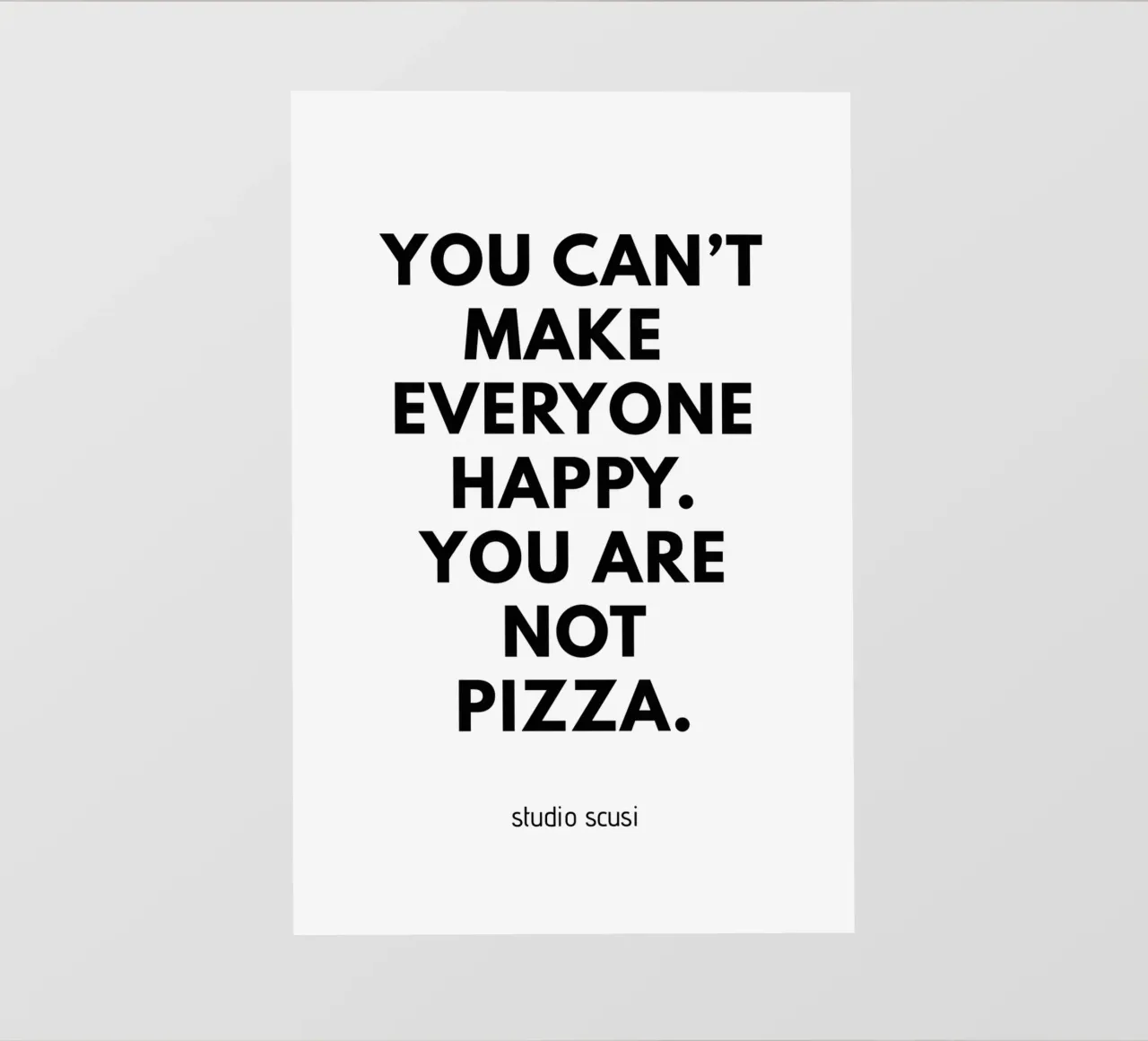 You can't make everyone happy. You are not Pizza pellicola backlit da studio scusi