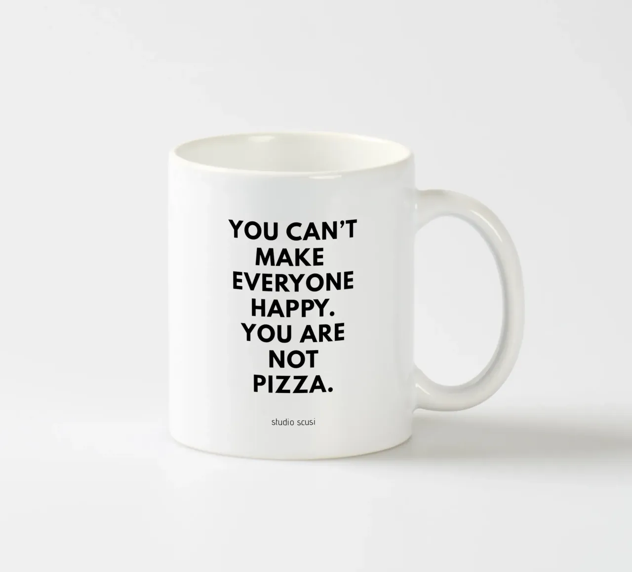 You can't make everyone happy. You are not Pizza tazza in ceramica da studio scusi