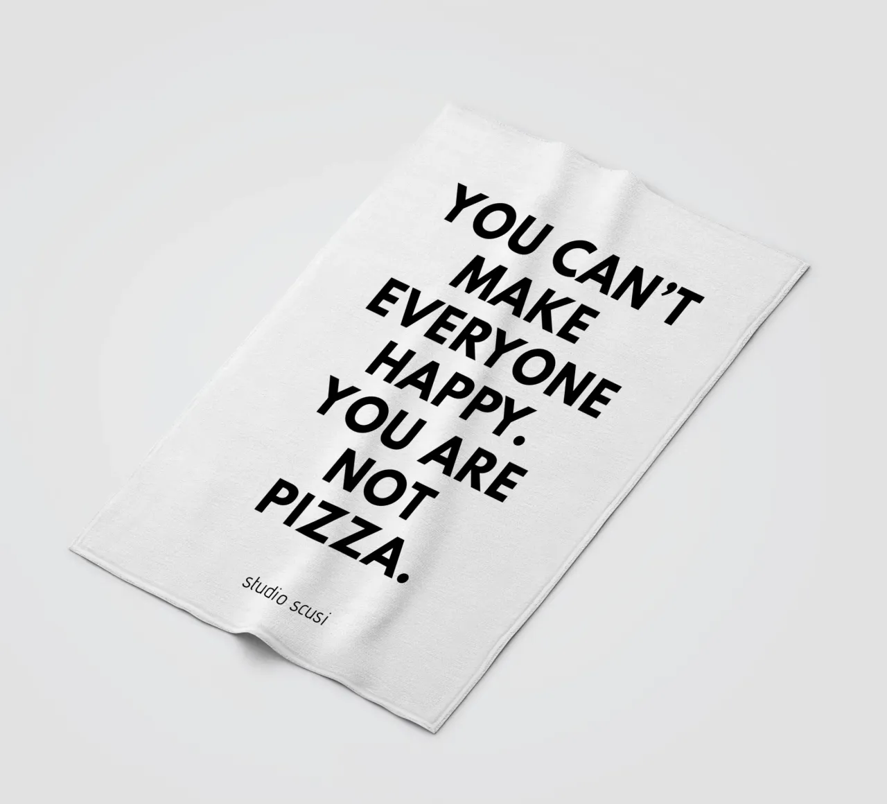 You can't make everyone happy. You are not Pizza coperta in pile da studio scusi