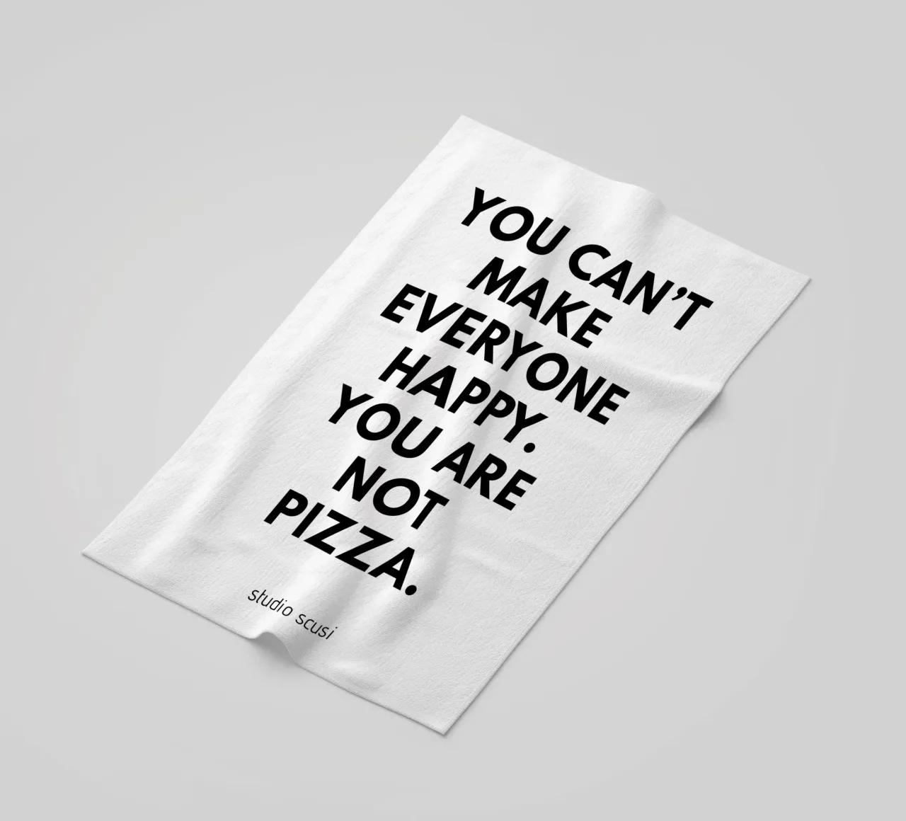 You can't make everyone happy. You are not Pizza telo mare da studio scusi