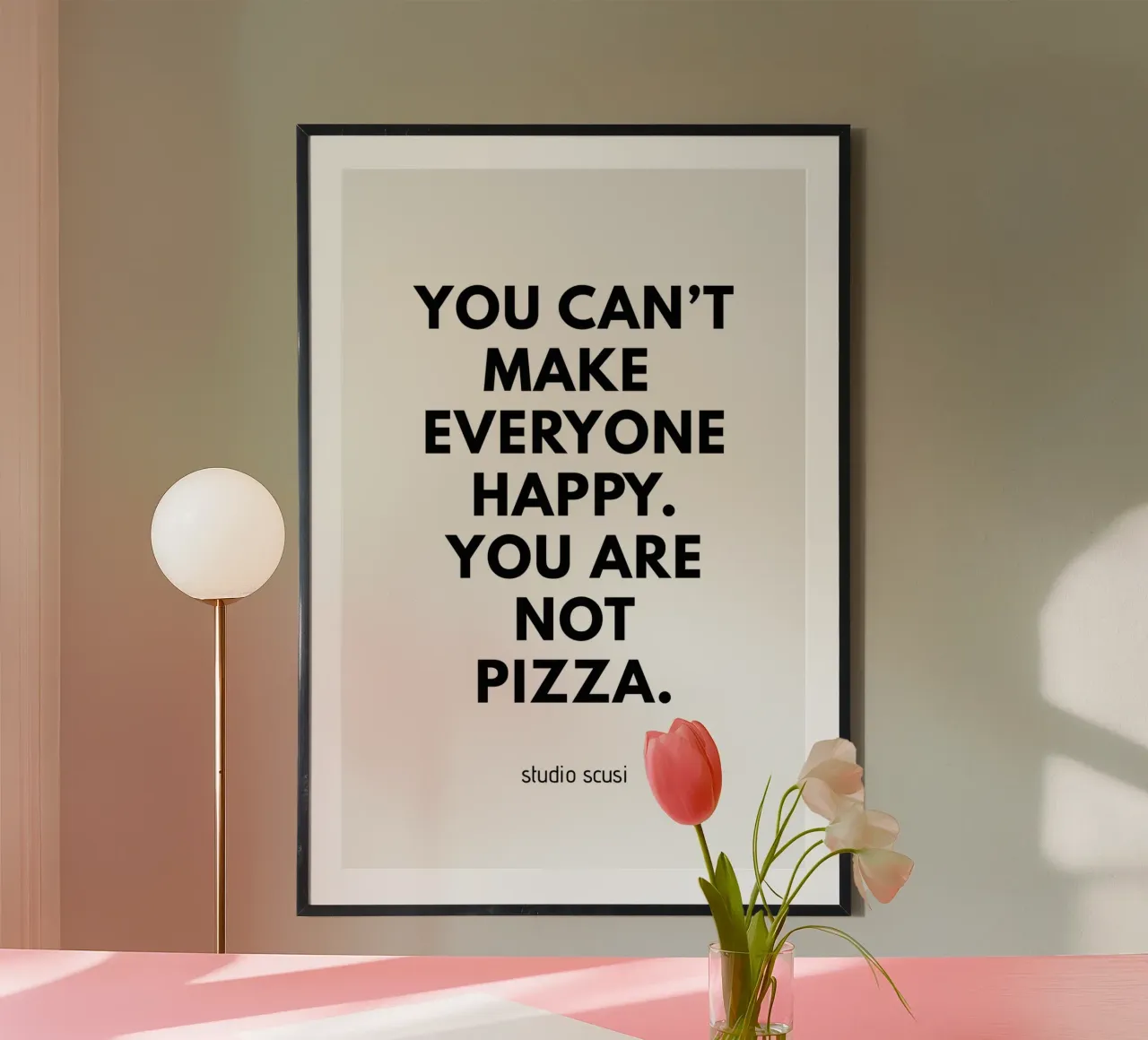 You can't make everyone happy. You are not Pizza poster con telaio in alluminio da studio scusi