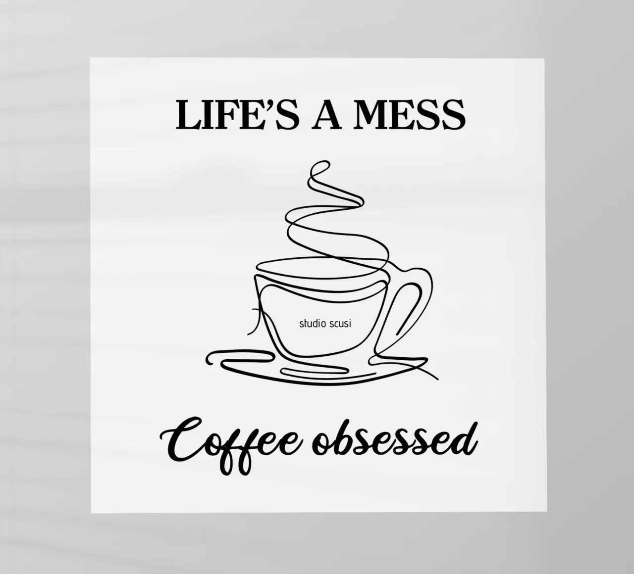 Life's a mess Coffee obsessed - one line art pellicola backlit da studio scusi