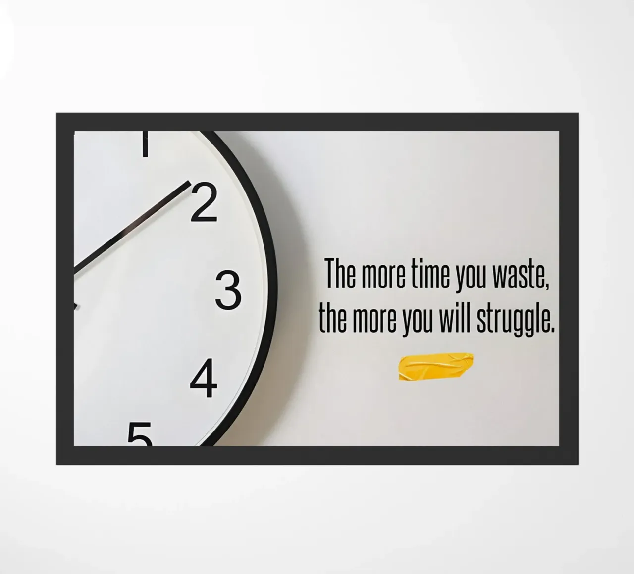 "The more time you waste, the more you will struggle. zerbino da Type & Tape