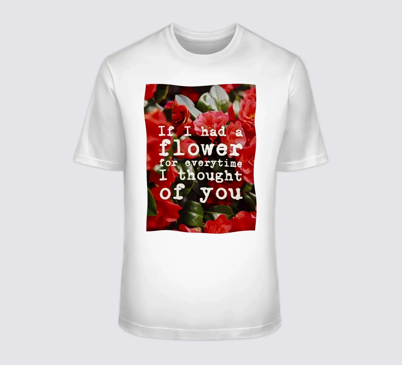 If I had a flower for everytime i though of you t-shirt da pierosvisuals
