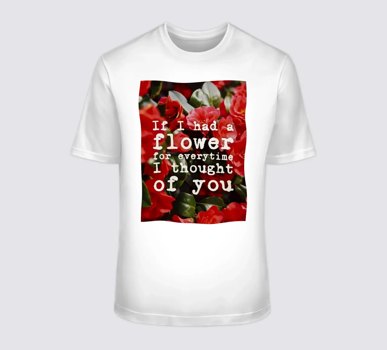 If I had a flower for everytime i though of you t-shirt da pierosvisuals