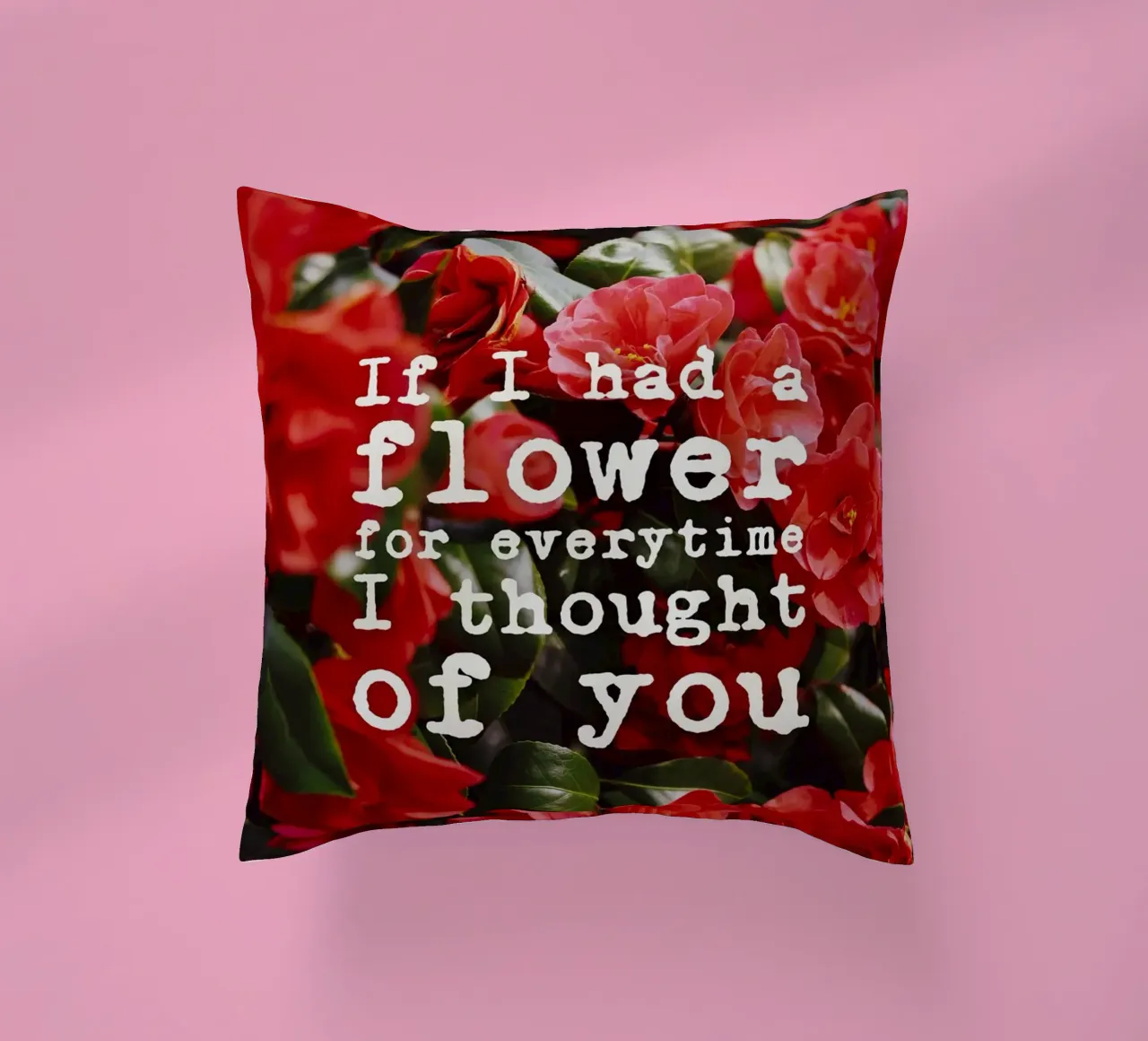 If I had a flower for everytime i though of you cuscino da pierosvisuals