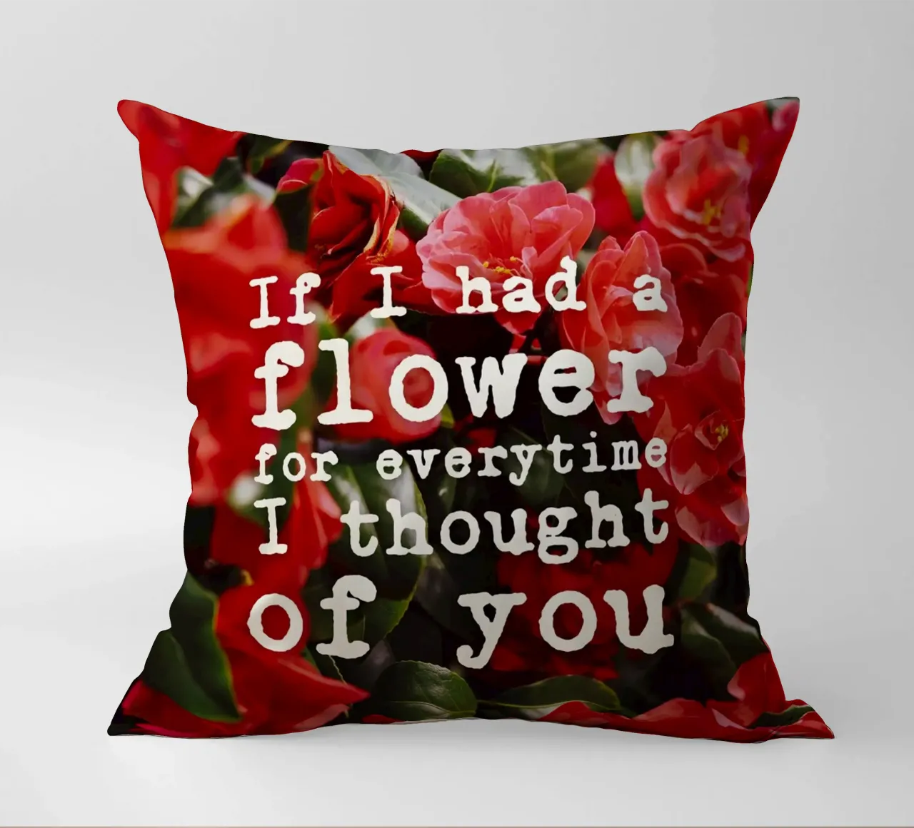 If I had a flower for everytime i though of you cuscino da pierosvisuals