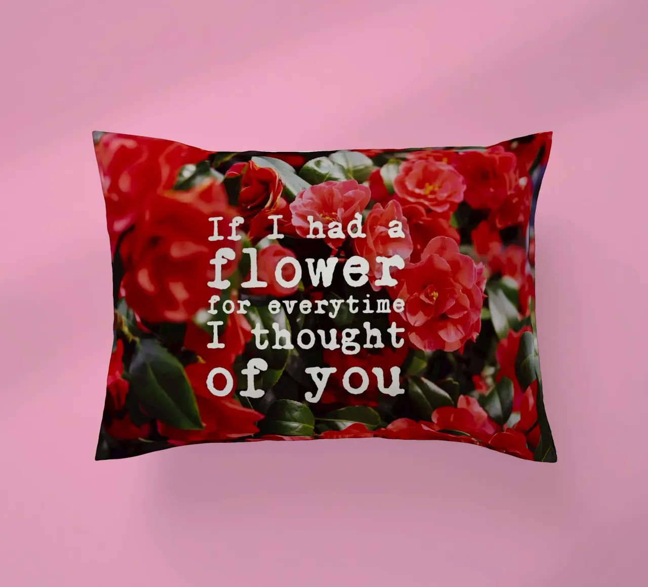 If I had a flower for everytime i though of you cuscino da pierosvisuals