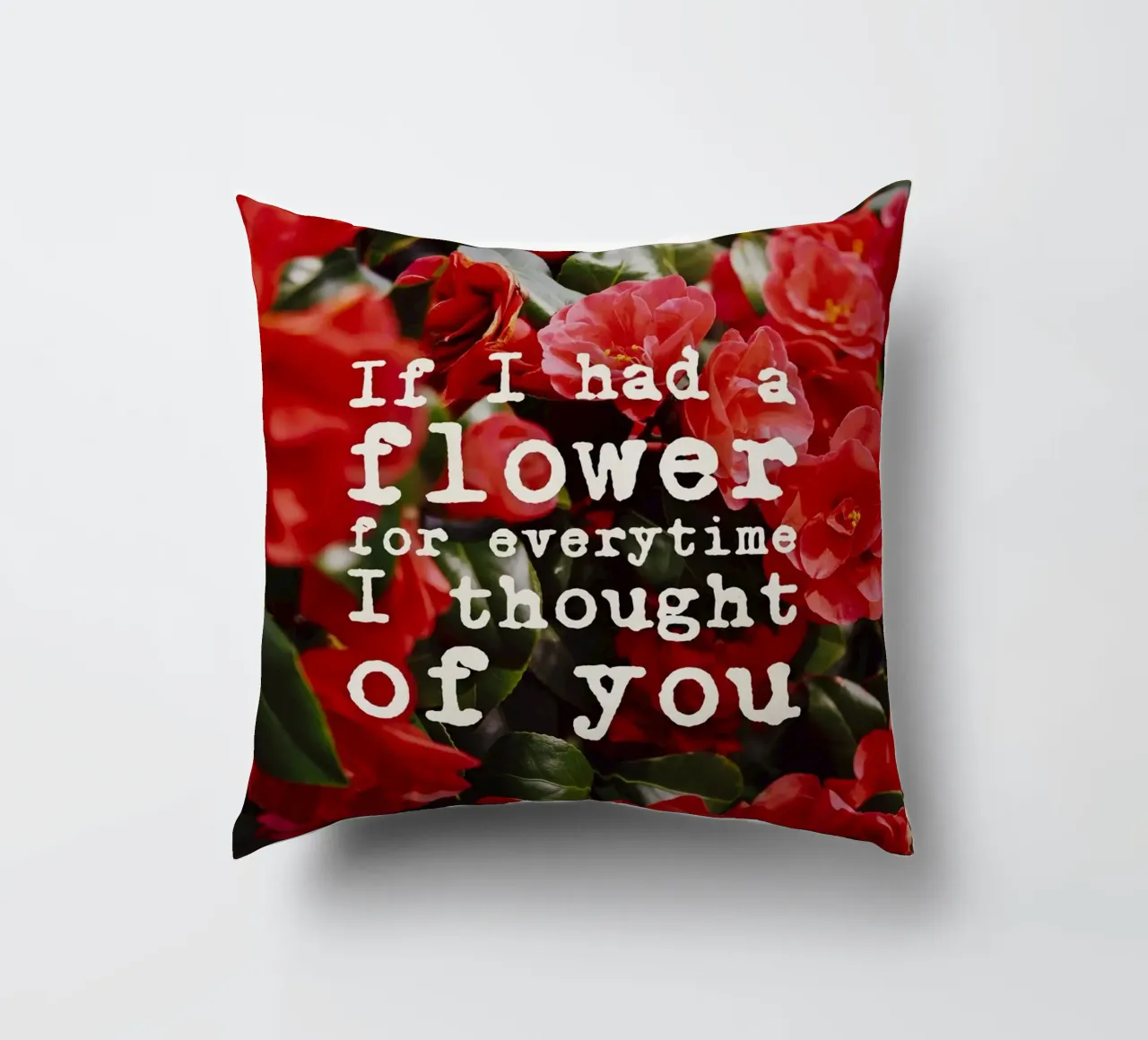 If I had a flower for everytime i though of you cuscino da pierosvisuals