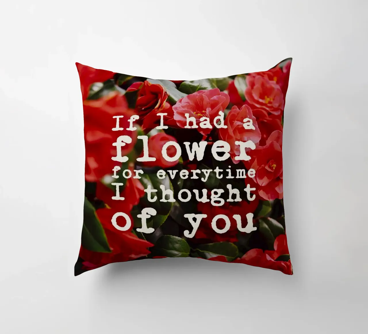 If I had a flower for everytime i though of you cuscino da pierosvisuals