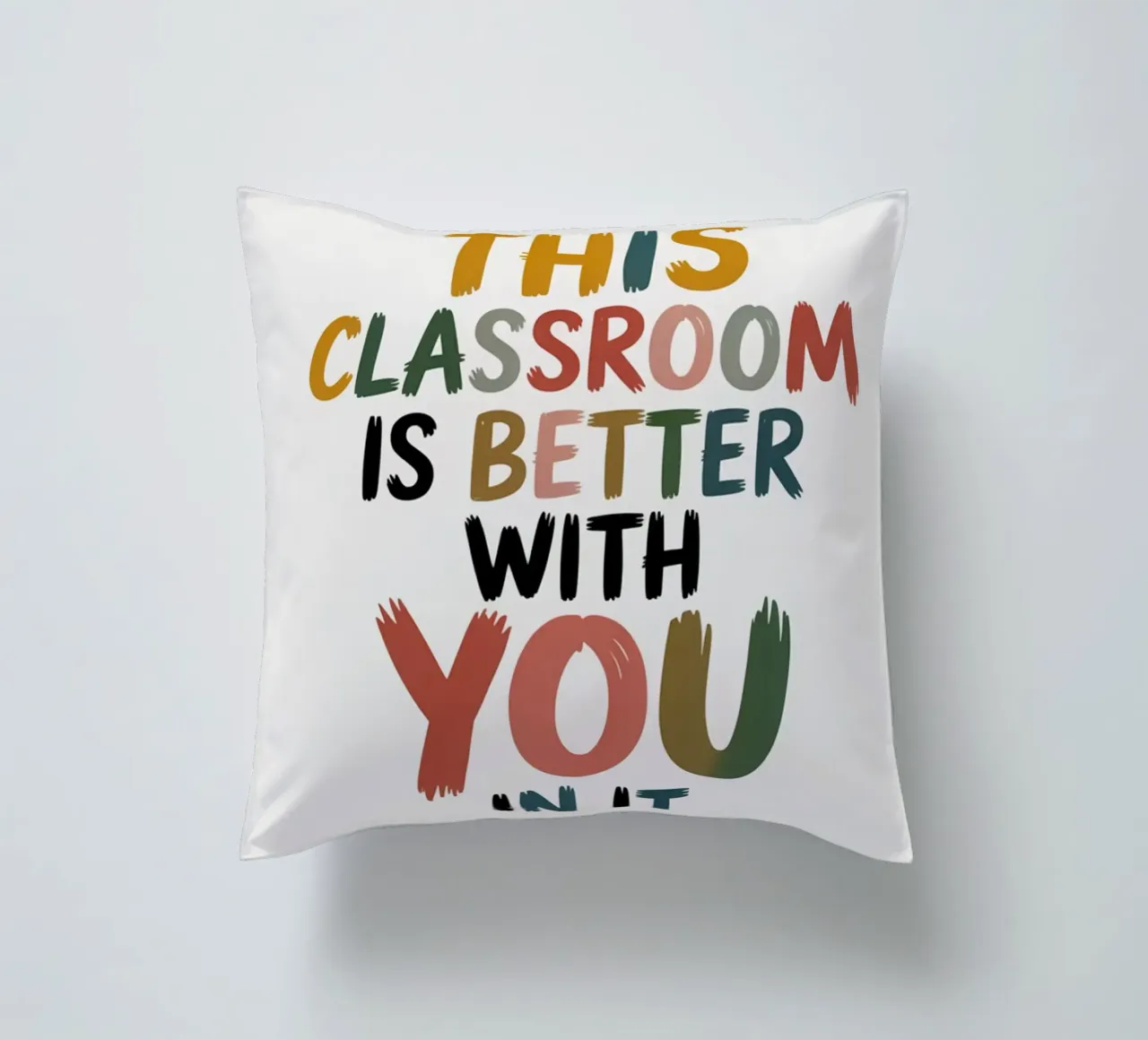 This Classroom Is Better With You In It | Motivational Class decorative cushion by logic
