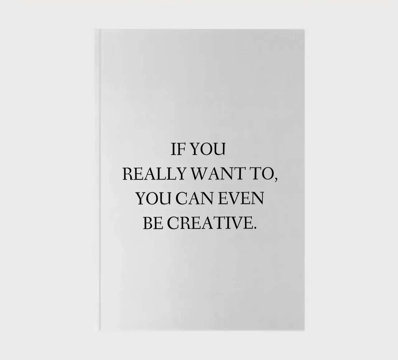 If you really want to, you can even be creative. notebook by RB-Quotes