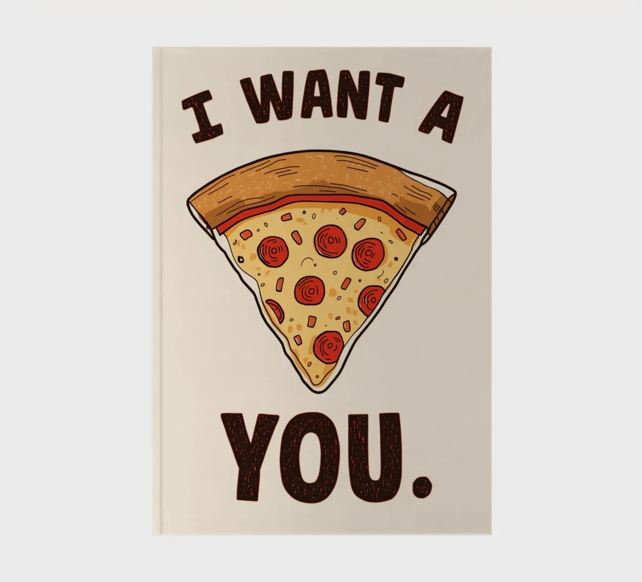 Pizza slice with 'I WANT A PIZZA YOU'. notebook by DesignDoodle
