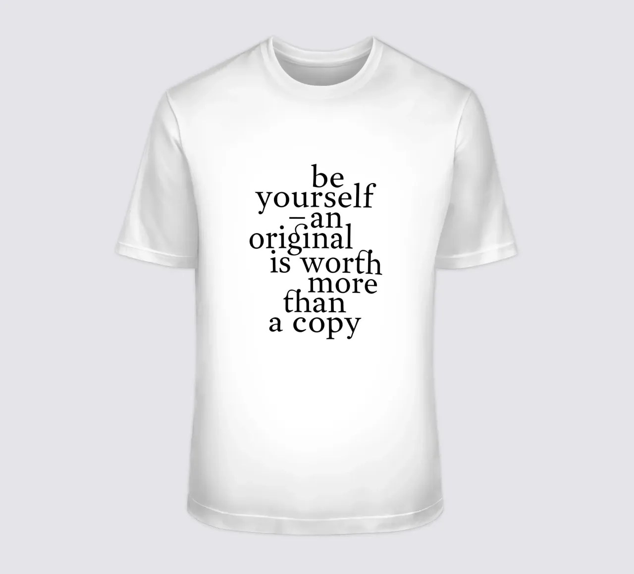 be yourself – an original is worth more than a copy t-shirt by The True Type