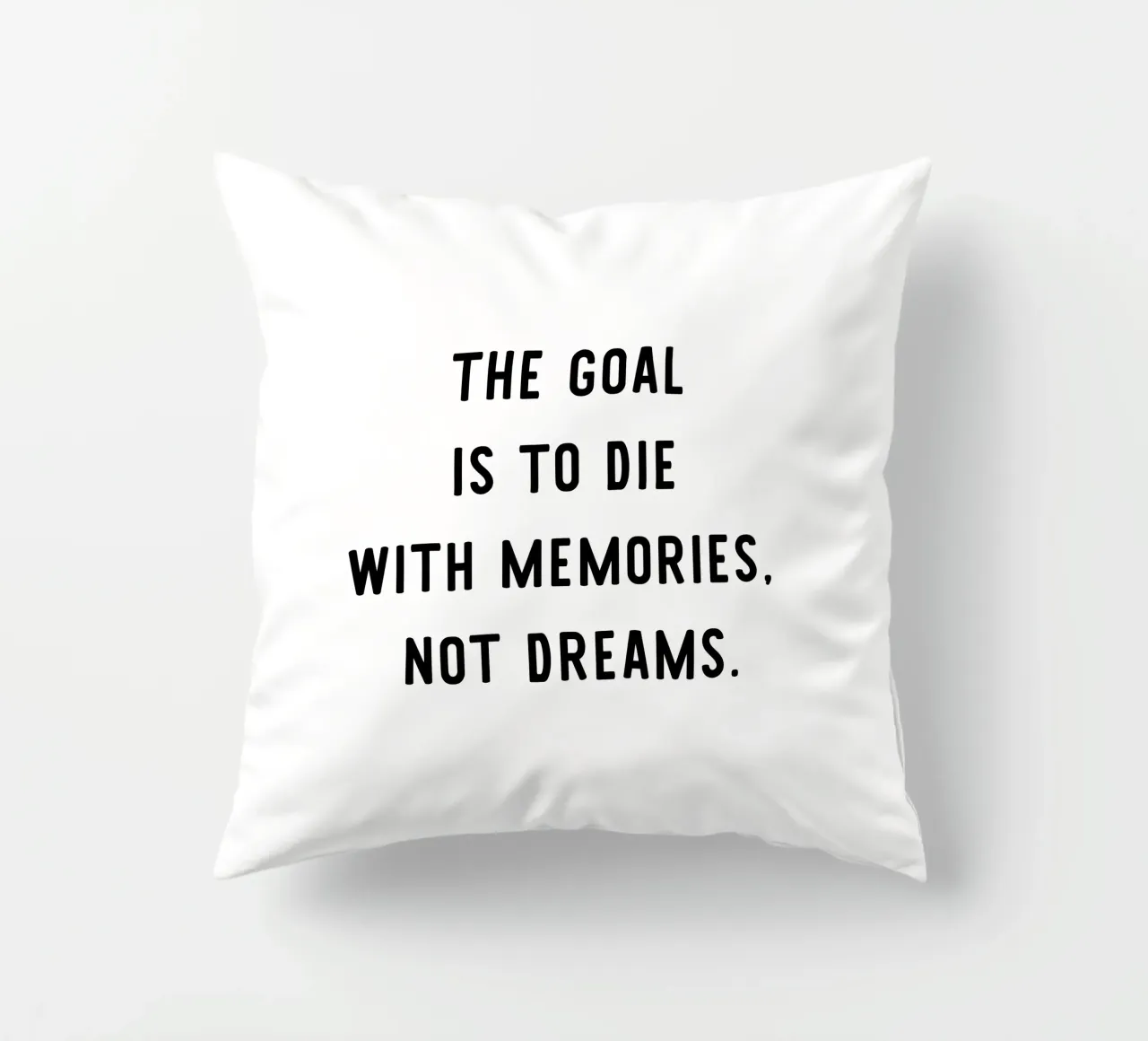 The goal is to die with memories, not dreams, motivation cuscino da RB-Quotes