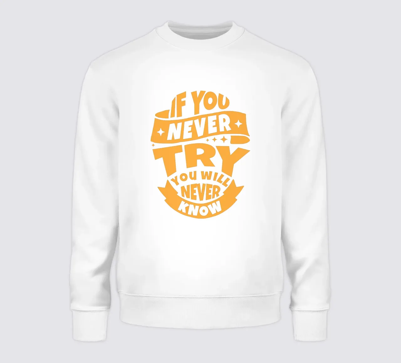If You Never Try You Will Never Know sweatshirt by Gunawan Rb