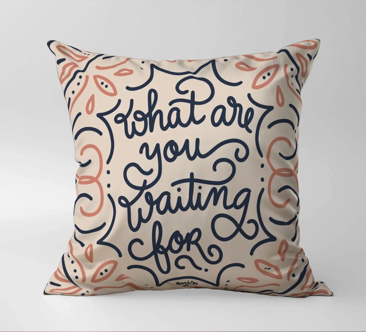 What are you waiting for? cuscino da anisillustration