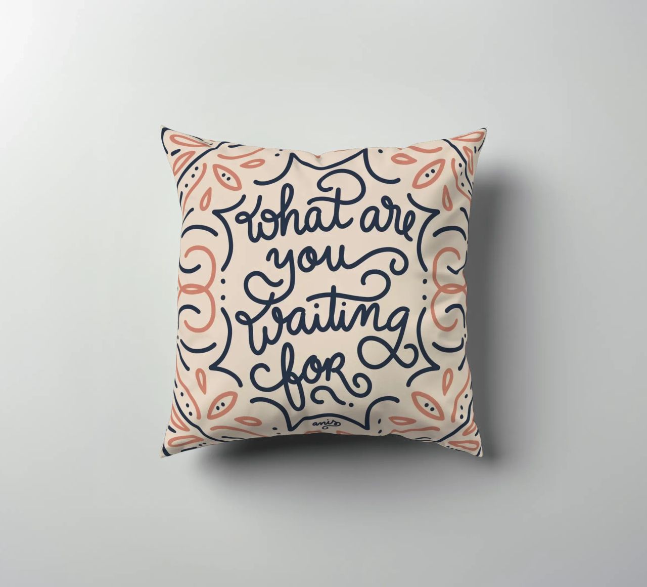 What are you waiting for? cuscino da anisillustration