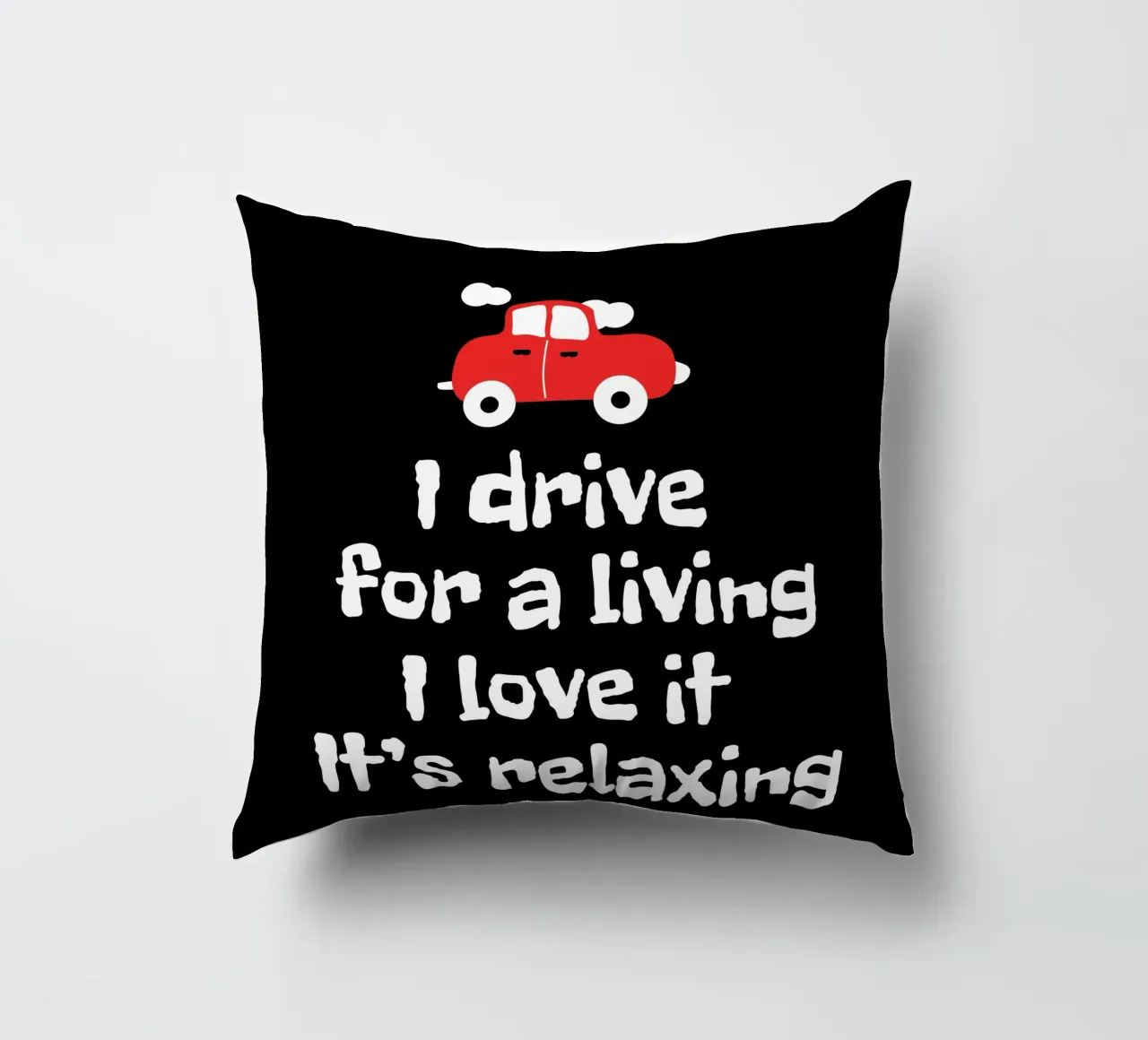I drive for a living. I love it. It's relaxing cojín de happieeagle