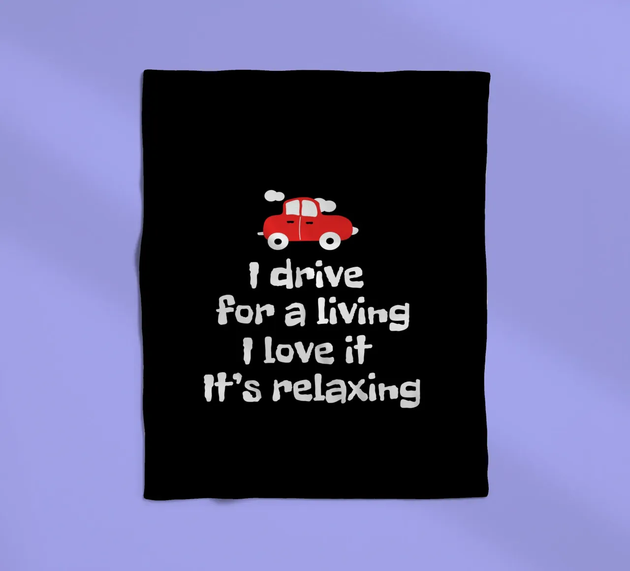 I drive for a living. I love it. It's relaxing coperta in pile da happieeagle