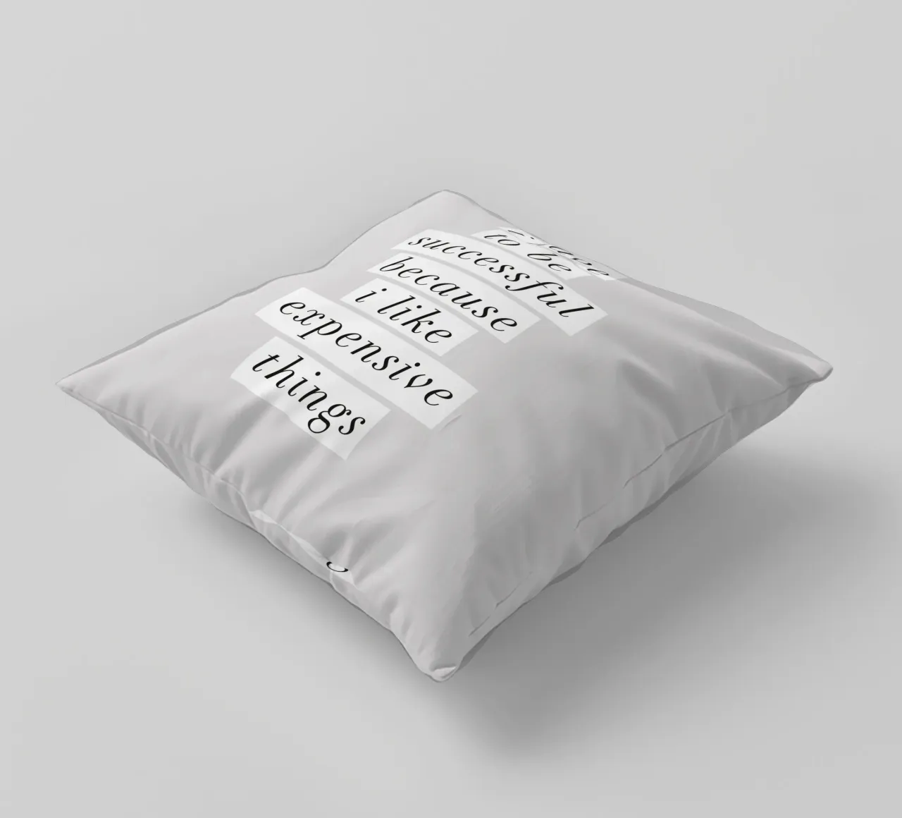 I Have to Be Successful Because I Like Expensive Things decorative cushion by THE MOTIVATED TYPE
