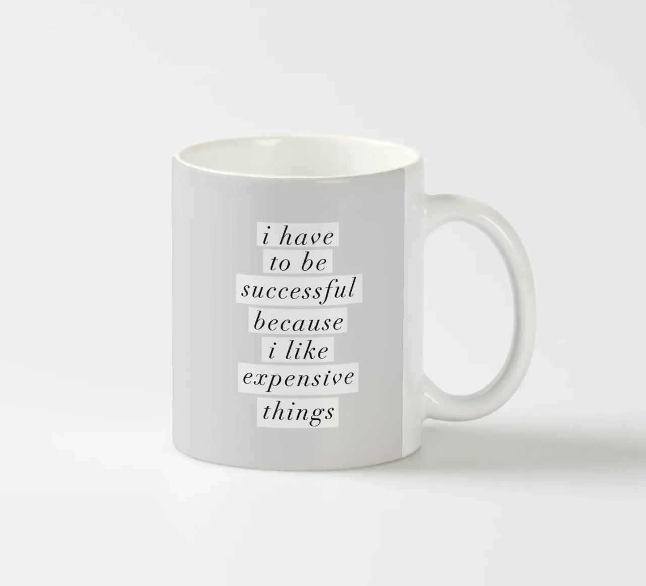 I Have to Be Successful Because I Like Expensive Things ceramic mug by THE MOTIVATED TYPE