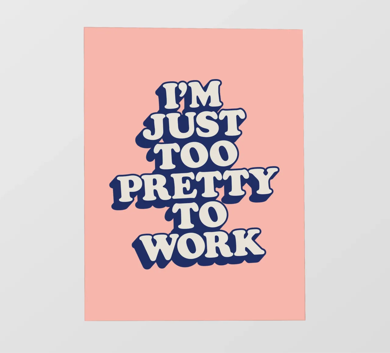 I'm Just Too Pretty to Work Diseño tipográfico en Peach PInk lámina retroiluminada de THE MOTIVATED TYPE