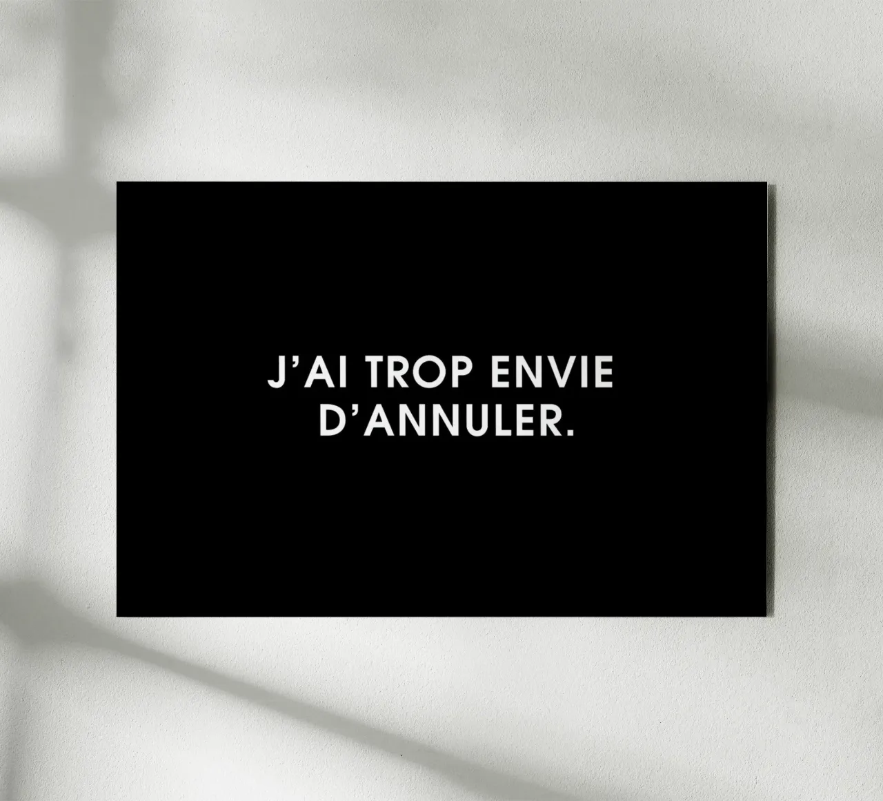 J'ai trop envie d'annuler - Black alu-dibond by Intertitres