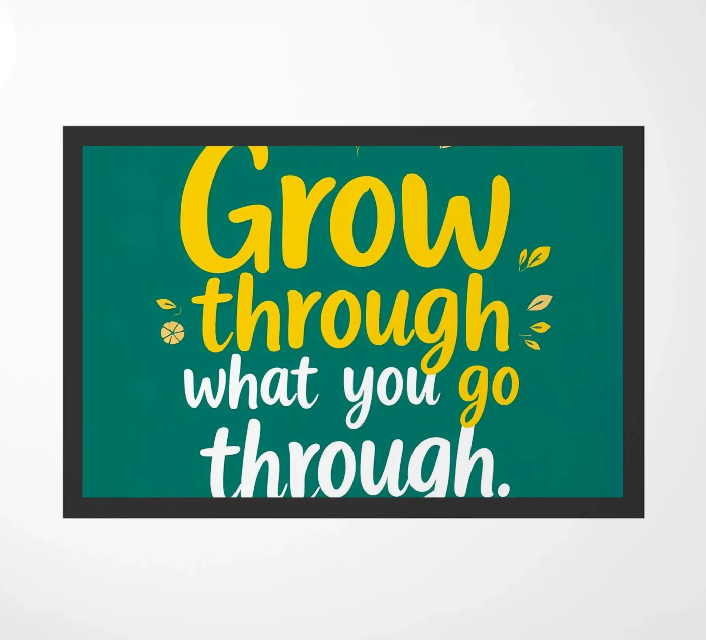 Grow Through doormat by inspirational quote