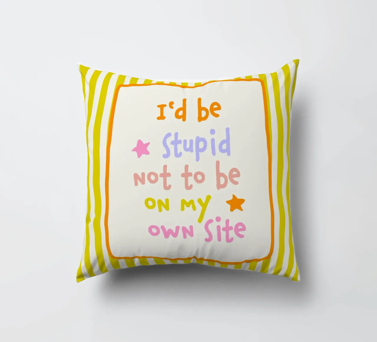 I would be stupid not to be on my own Side decorative cushion by Malou-Studio